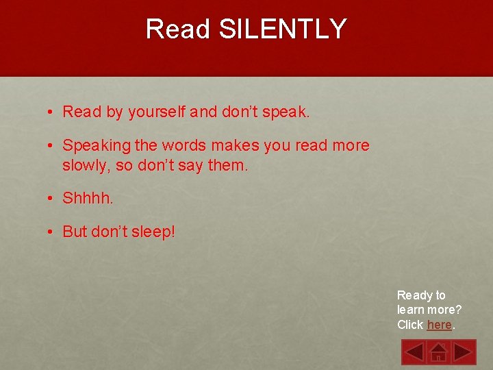 Read SILENTLY • Read by yourself and don’t speak. • Speaking the words makes
