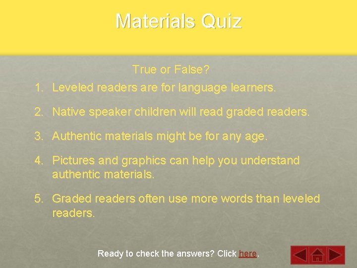 Materials Quiz True or False? 1. Leveled readers are for language learners. 2. Native