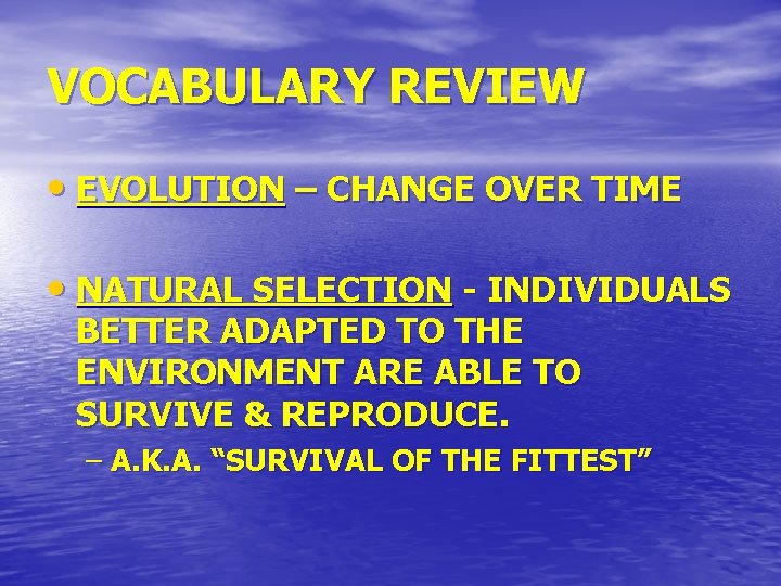 VOCABULARY REVIEW • EVOLUTION – CHANGE OVER TIME • NATURAL SELECTION - INDIVIDUALS BETTER