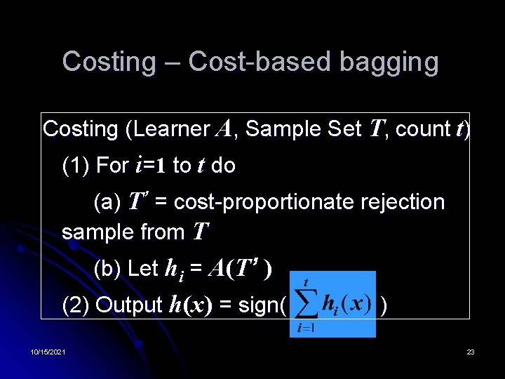 Costing – Cost-based bagging Costing (Learner A, Sample Set T, count t) (1) For