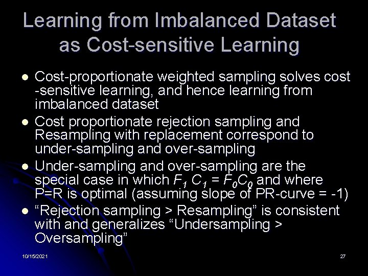 Learning from Imbalanced Dataset as Cost-sensitive Learning l l Cost-proportionate weighted sampling solves cost
