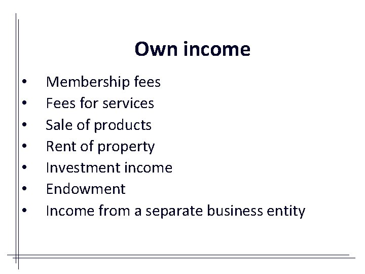 Own income • • Membership fees Fees for services Sale of products Rent of