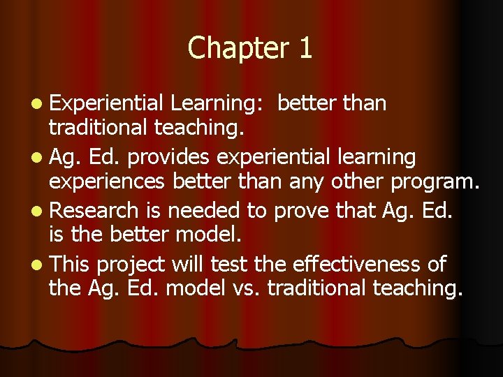 Chapter 1 l Experiential Learning: better than traditional teaching. l Ag. Ed. provides experiential