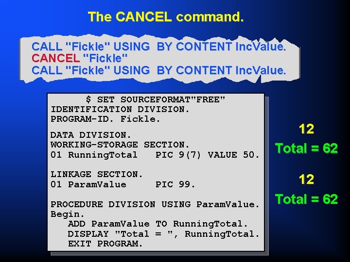 The CANCEL command. CALL "Fickle" USING BY CONTENT Inc. Value. CANCEL "Fickle" CALL "Fickle"