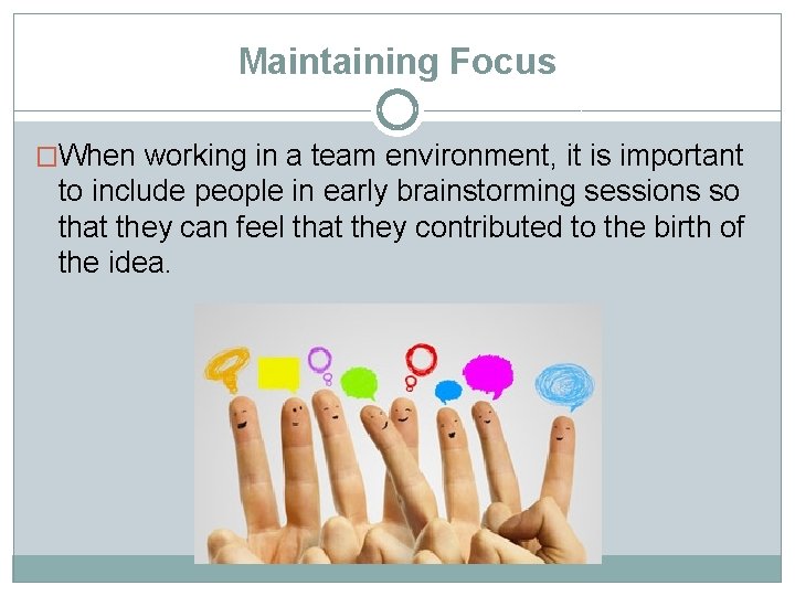 Maintaining Focus �When working in a team environment, it is important to include people