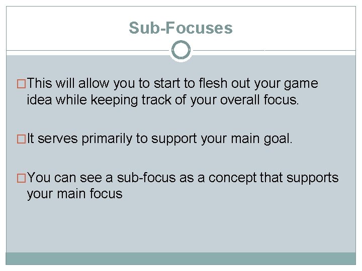 Sub-Focuses �This will allow you to start to flesh out your game idea while