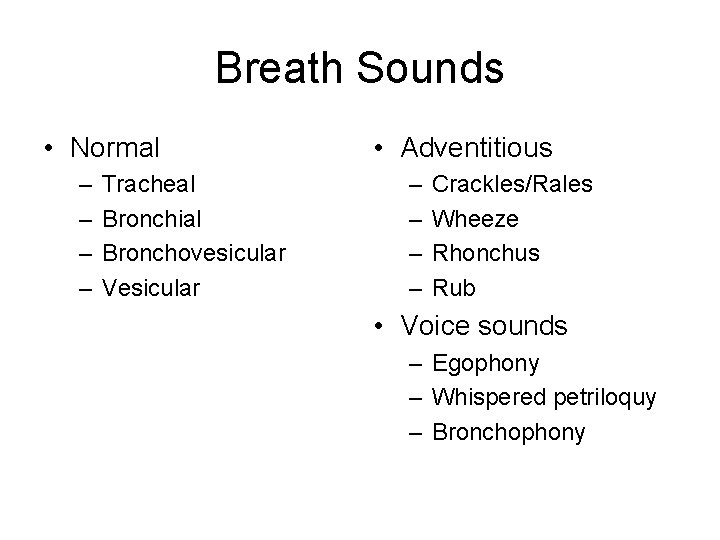 Breath Sounds • Normal – – Tracheal Bronchial Bronchovesicular Vesicular • Adventitious – –