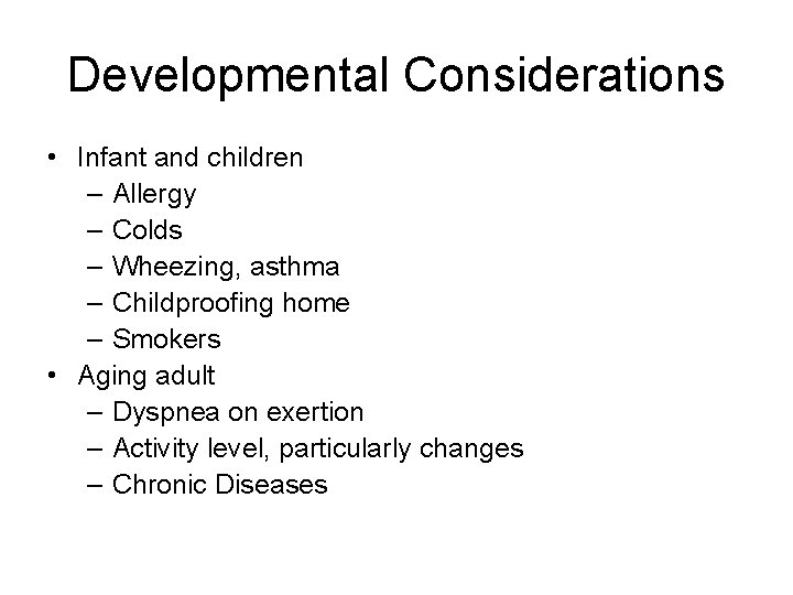 Developmental Considerations • Infant and children – Allergy – Colds – Wheezing, asthma –
