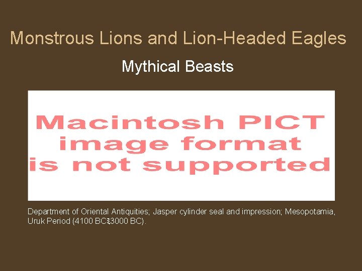 Monstrous Lions and Lion-Headed Eagles Mythical Beasts Department of Oriental Antiquities; Jasper cylinder seal