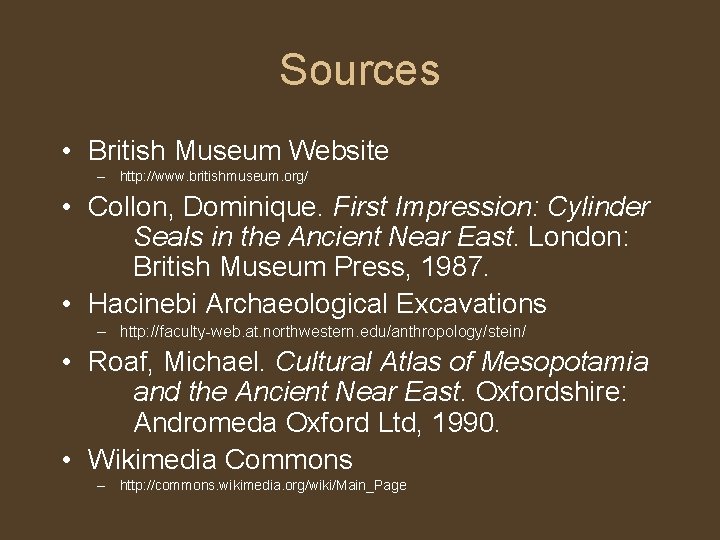 Sources • British Museum Website – http: //www. britishmuseum. org/ • Collon, Dominique. First