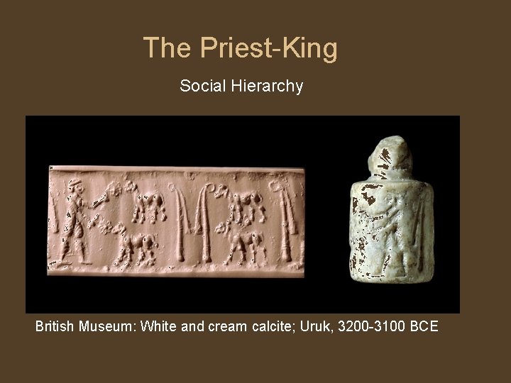 The Priest-King Social Hierarchy British Museum: White and cream calcite; Uruk, 3200 -3100 BCE