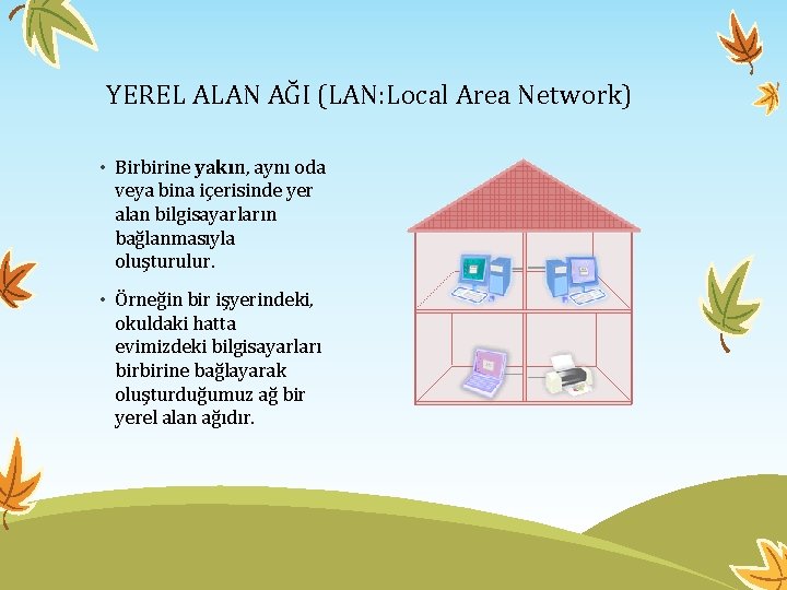 YEREL ALAN AĞI (LAN: Local Area Network) • Birbirine yakın, aynı oda veya bina