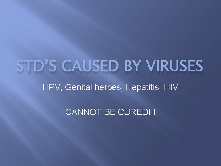 STD’S CAUSED BY VIRUSES HPV, Genital herpes, Hepatitis, HIV CANNOT BE CURED!!! 