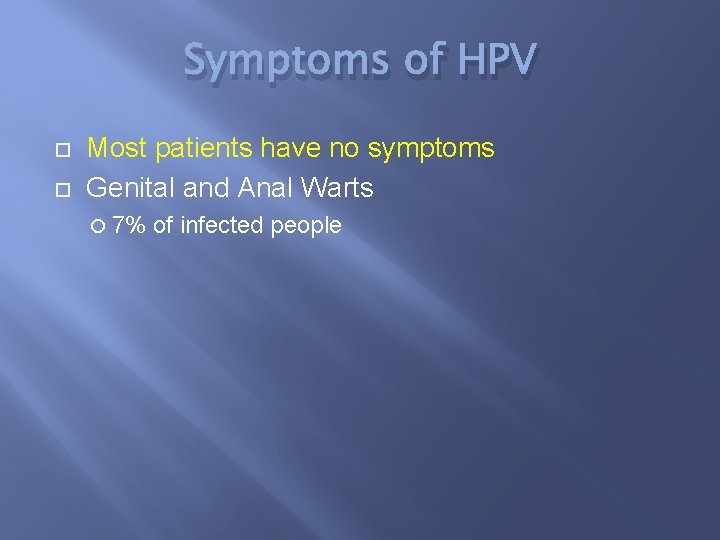 Symptoms of HPV Most patients have no symptoms Genital and Anal Warts 7% of