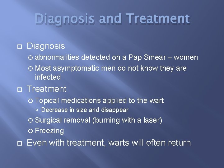 Diagnosis and Treatment Diagnosis abnormalities detected on a Pap Smear – women Most asymptomatic