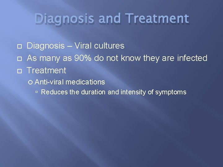 Diagnosis and Treatment Diagnosis – Viral cultures As many as 90% do not know