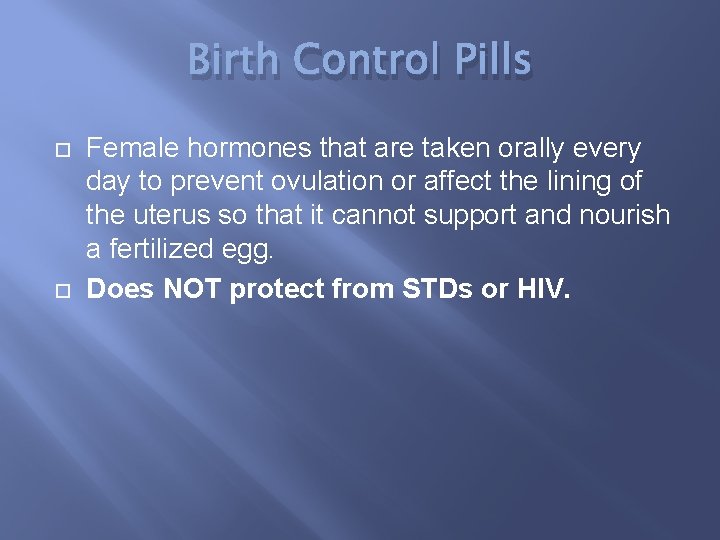 Birth Control Pills Female hormones that are taken orally every day to prevent ovulation