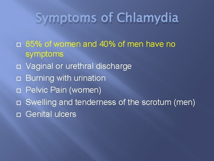 Symptoms of Chlamydia 85% of women and 40% of men have no symptoms Vaginal