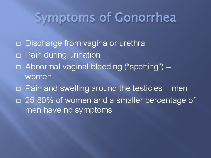 Symptoms of Gonorrhea Discharge from vagina or urethra Pain during urination Abnormal vaginal bleeding