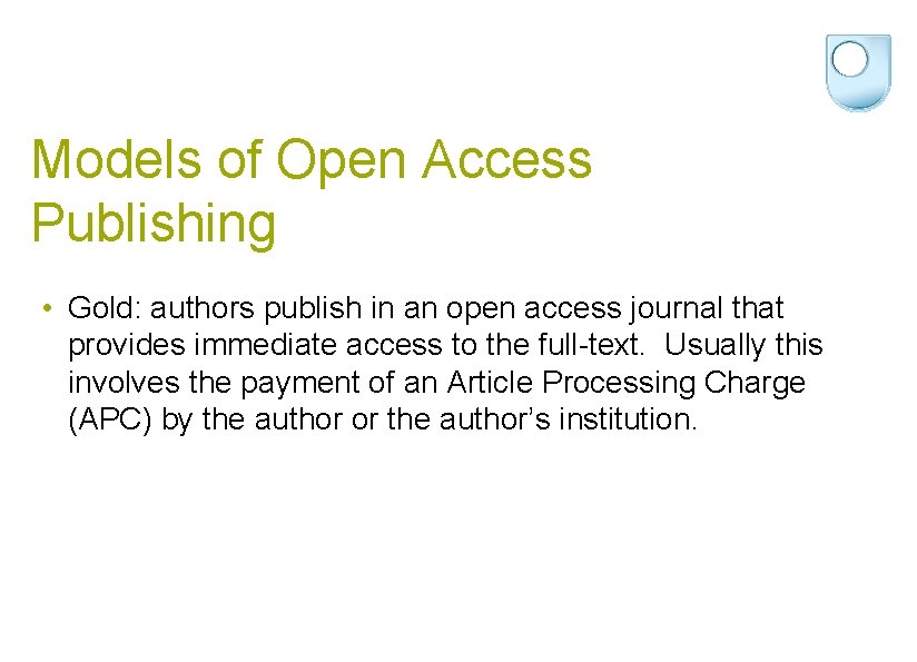 Models of Open Access Publishing • Gold: authors publish in an open access journal