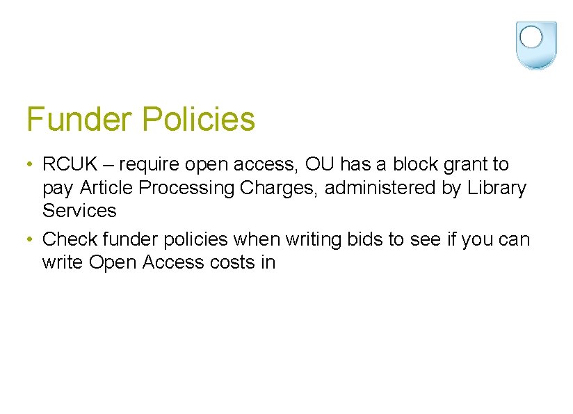 Funder Policies • RCUK – require open access, OU has a block grant to