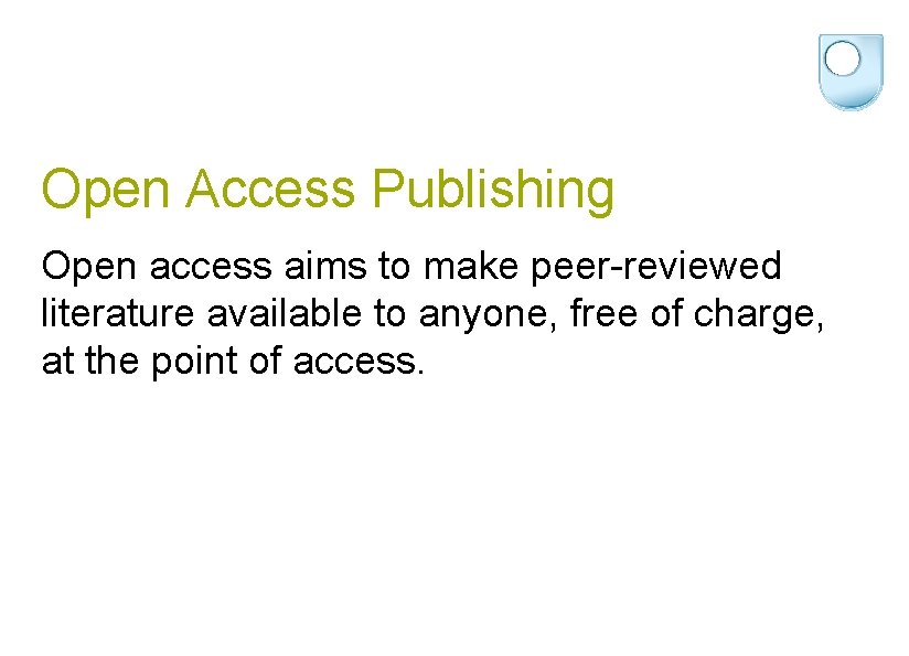 Open Access Publishing Open access aims to make peer-reviewed literature available to anyone, free