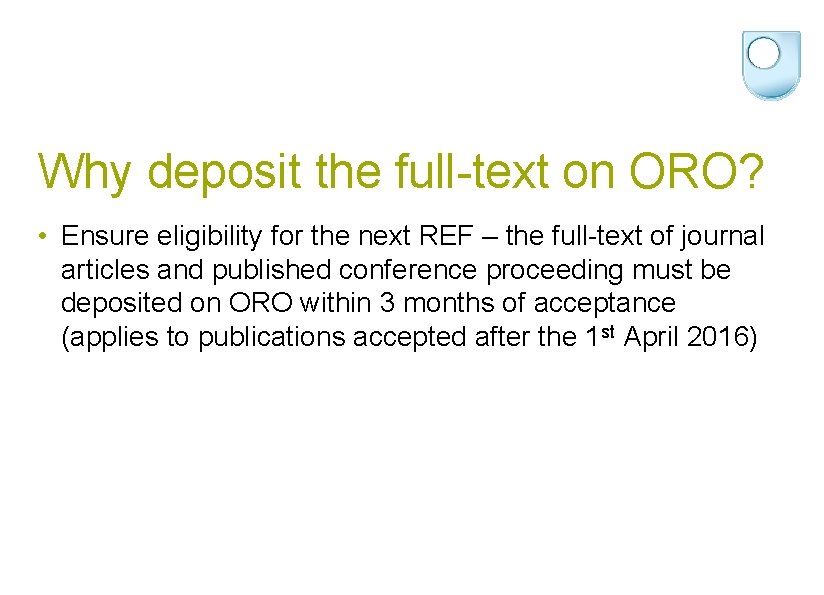 Why deposit the full-text on ORO? • Ensure eligibility for the next REF –