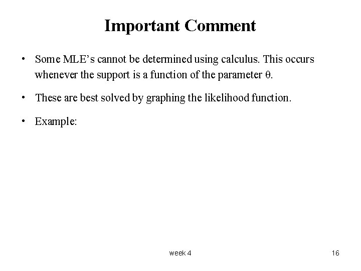 Important Comment • Some MLE’s cannot be determined using calculus. This occurs whenever the