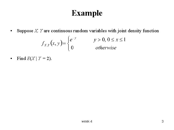Example • Suppose X, Y are continuous random variables with joint density function •