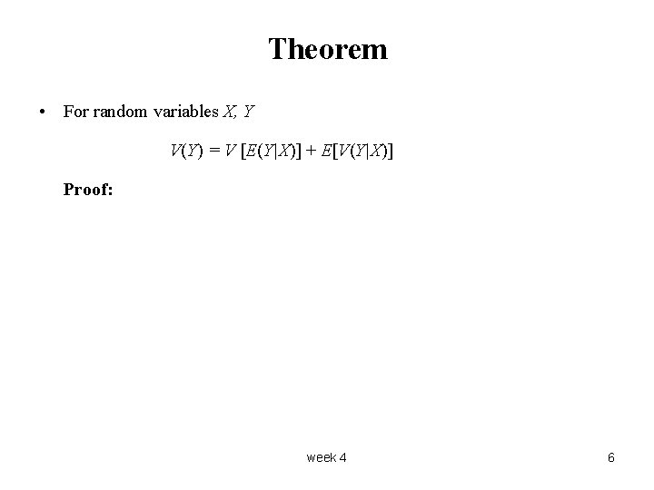 Theorem • For random variables X, Y V(Y) = V [E(Y|X)] + E[V(Y|X)] Proof: