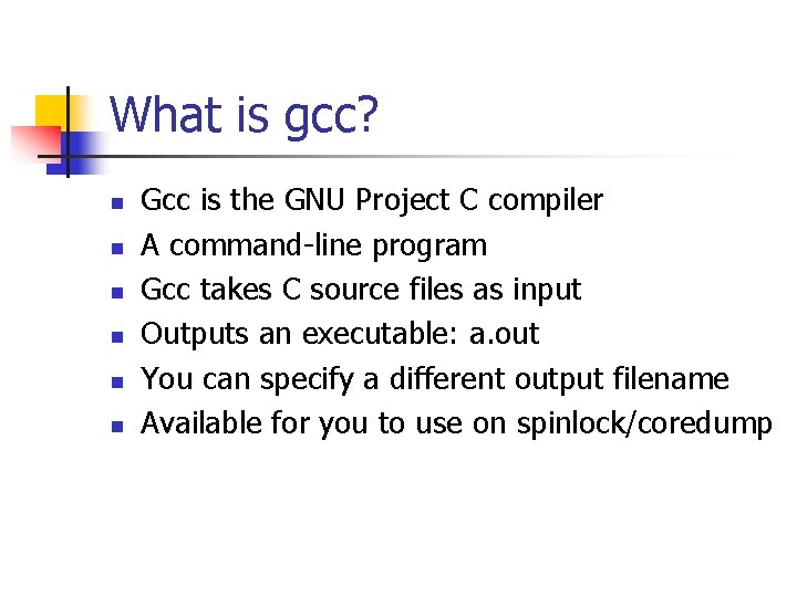 What is gcc? n n n Gcc is the GNU Project C compiler A