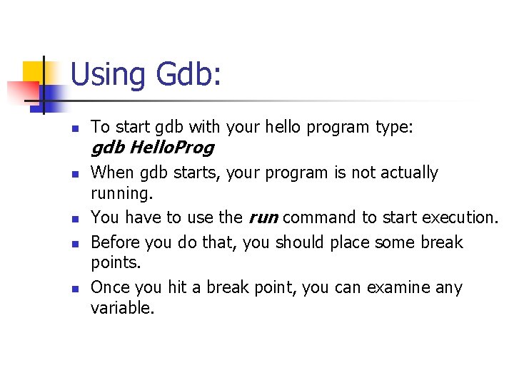 Using Gdb: n To start gdb with your hello program type: gdb Hello. Prog