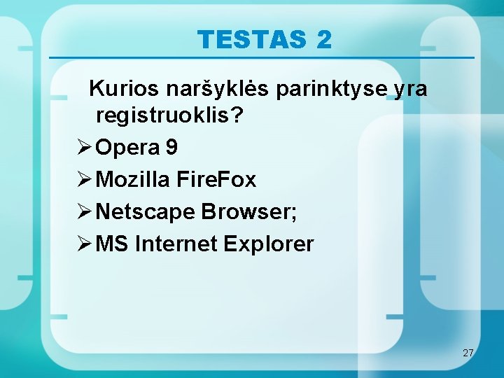 TESTAS 2 Kurios naršyklės parinktyse yra registruoklis? Ø Opera 9 Ø Mozilla Fire. Fox