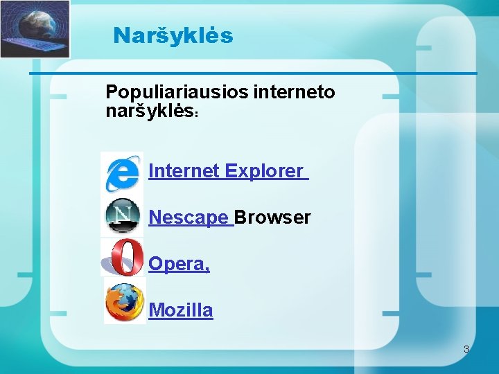 Naršyklės Populiariausios interneto naršyklės: Internet Explorer Nescape Browser Opera, Mozilla 3 