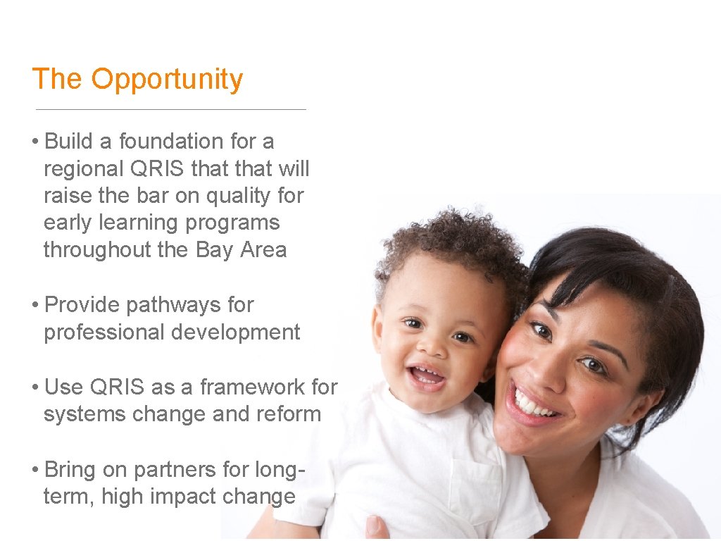 The Opportunity • Build a foundation for a regional QRIS that will raise the