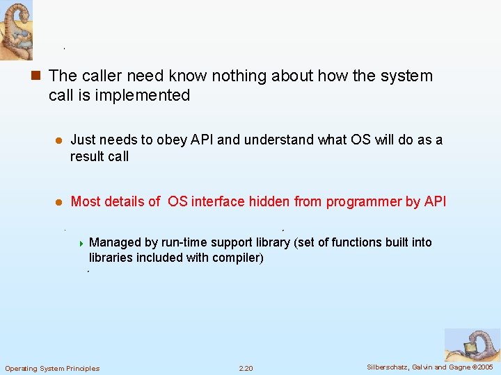 n The caller need know nothing about how the system call is implemented l