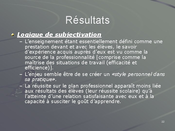 Résultats Logique de subjectivation – L’enseignement étant essentiellement défini comme une prestation devant et