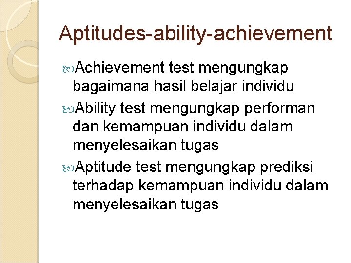 Aptitudes-ability-achievement Achievement test mengungkap bagaimana hasil belajar individu Ability test mengungkap performan dan kemampuan