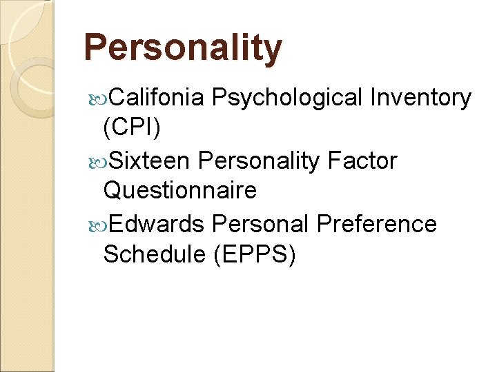 Personality Califonia Psychological Inventory (CPI) Sixteen Personality Factor Questionnaire Edwards Personal Preference Schedule (EPPS)