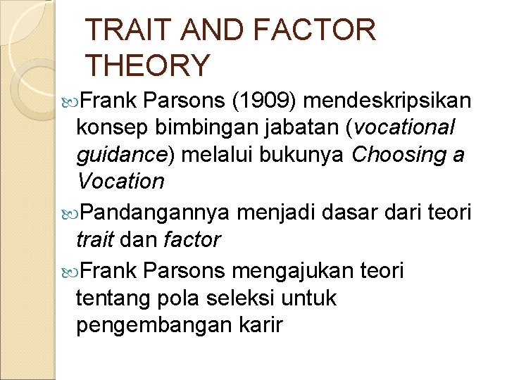 TRAIT AND FACTOR THEORY Frank Parsons (1909) mendeskripsikan konsep bimbingan jabatan (vocational guidance) melalui