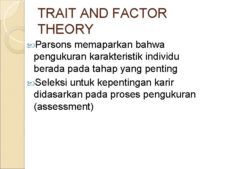 TRAIT AND FACTOR THEORY Parsons memaparkan bahwa pengukuran karakteristik individu berada pada tahap yang