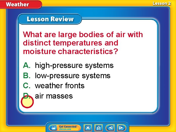 What are large bodies of air with distinct temperatures and moisture characteristics? A. B.