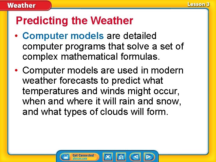 Predicting the Weather • Computer models are detailed computer programs that solve a set