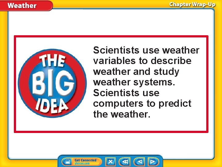 Scientists use weather variables to describe weather and study weather systems. Scientists use computers