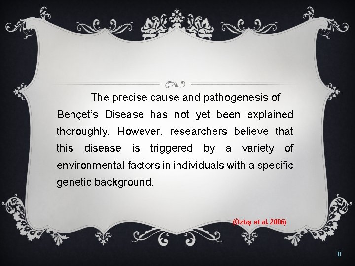 The precise cause and pathogenesis of Behçet’s Disease has not yet been explained thoroughly.