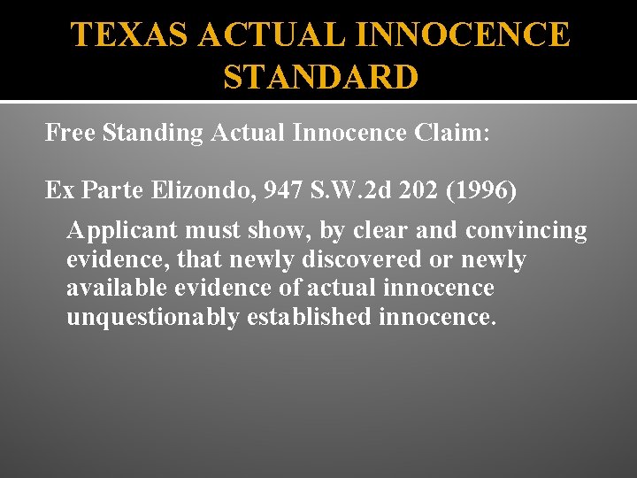 TEXAS ACTUAL INNOCENCE STANDARD Free Standing Actual Innocence Claim: Ex Parte Elizondo, 947 S.