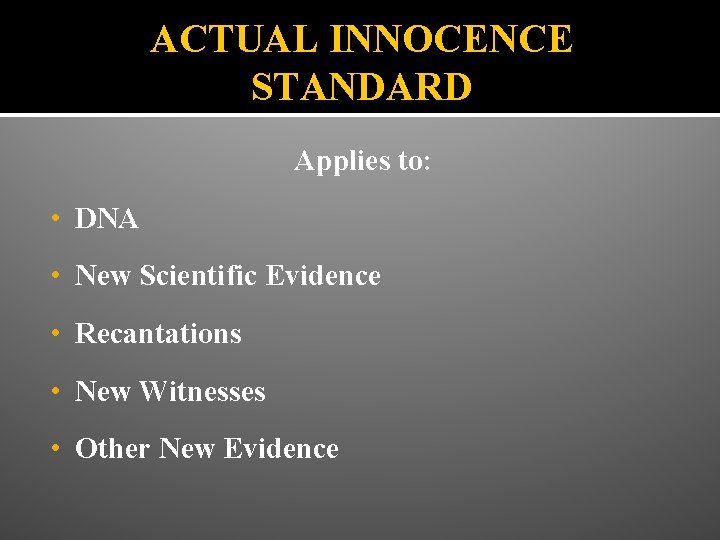 ACTUAL INNOCENCE STANDARD Applies to: • DNA • New Scientific Evidence • Recantations •