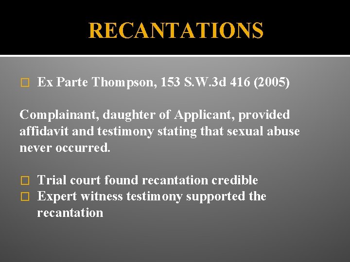 RECANTATIONS � Ex Parte Thompson, 153 S. W. 3 d 416 (2005) Complainant, daughter