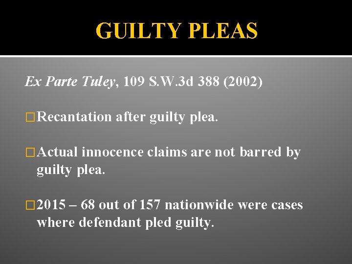 GUILTY PLEAS Ex Parte Tuley, 109 S. W. 3 d 388 (2002) �Recantation after