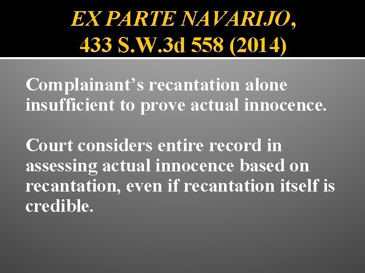 EX PARTE NAVARIJO, 433 S. W. 3 d 558 (2014) Complainant’s recantation alone insufficient
